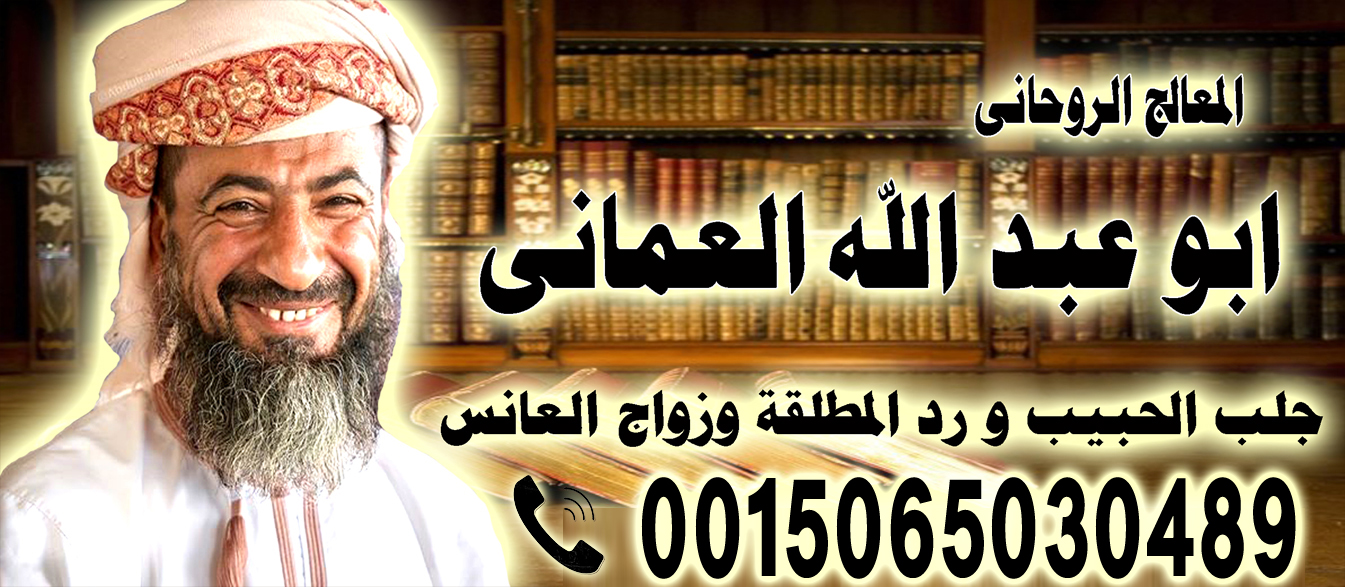 الشيخ الروحاني ابو عبد الله العماني شيخ روحاني صادق يعالج مجانا 0015065030489 ‣ النقابة المغربية للعلاج الروحاني الشيخ الروحاني ابو عبد الله العماني شيخ روحاني صادق يعالج مجانا 0015065030489